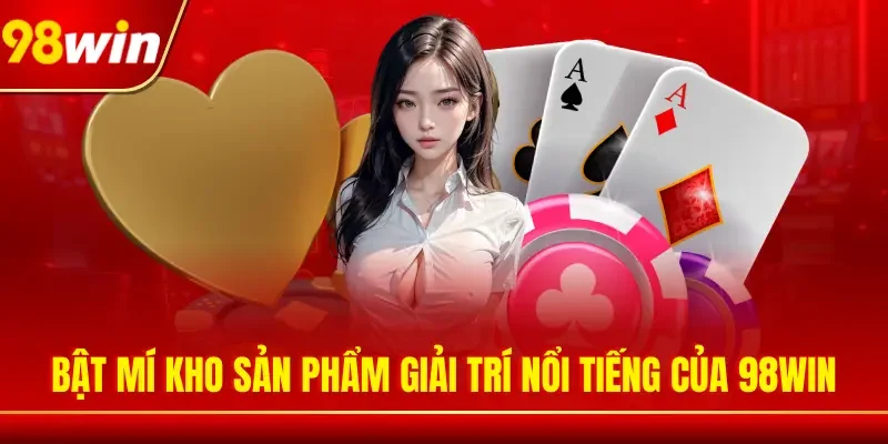 Kho sản phẩm giải trí nổi tiếng của 98WIN