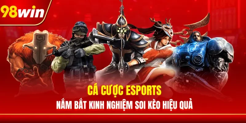 Cá Cược Esports - Nắm Bắt Kinh Nghiệm Soi Kèo Hiệu Quả