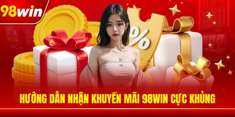 Hướng dẫn nhận khuyến mãi 98WIN cực khủng