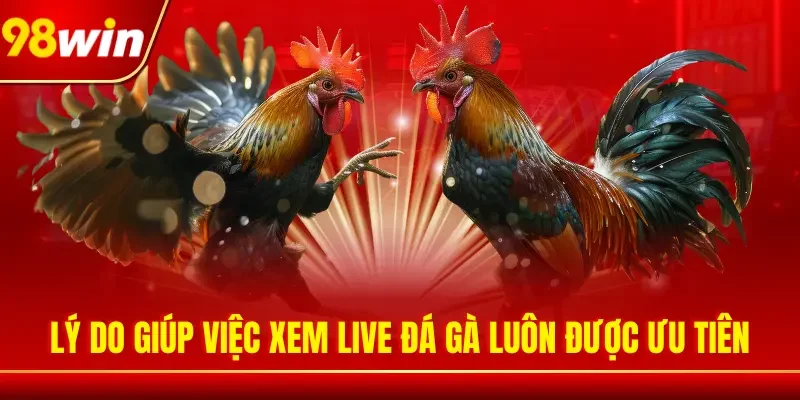 Lý do giúp việc xem live đá gà luôn được ưu tiên