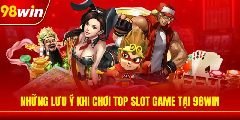 Những lưu ý khi chơi top slot game tại 98WIN
