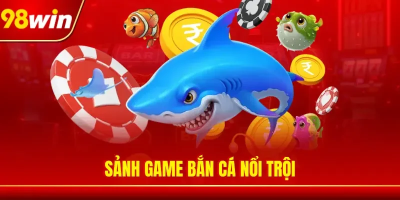 Sảnh game bắn cá nổi trội 